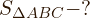  \flushleft     $S_{\Delta ABC} - ?$ 