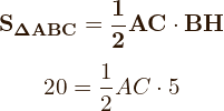  \flushleft   $$\bf{S_{\Delta ABC} = \frac{1}{2} \ AC \cdot{BH}}$$   $$20= \frac{1}{2} \ AC \cdot{5}$$ 