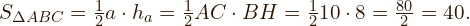  \flushleft     $S_{\Delta ABC} = \frac{1}{2} \ a \cdot{h_{a}}=\frac{1}{2} \ AC \cdot{BH}=\frac{1}{2} \ 10 \cdot{8}=\frac{80}{2}=40.$ 