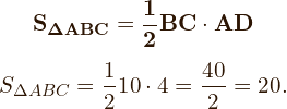  \flushleft   $$ \bf S_{\Delta ABC} = \frac{1}{2} \ BC \cdot{AD}$$   $$S_{\Delta ABC}=\frac{1}{2} \ 10 \cdot{4}=\frac{40}{2}=20.$$ 