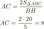  \flushleft   $$AC = \frac{2S_{\Delta ABC}}{BH}$$   $$AC= \frac{2 \cdot 20}{5}=8$$ 